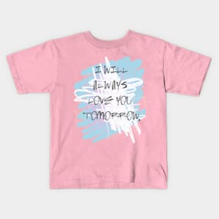 I will always love you tomorrow Kids T-Shirt